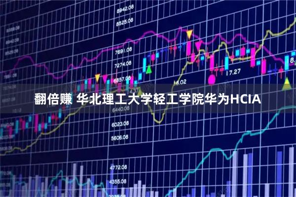 翻倍赚 华北理工大学轻工学院华为HCIA